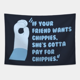 If your friend wantchippies, she's gotta pay for chippies. Tapestry