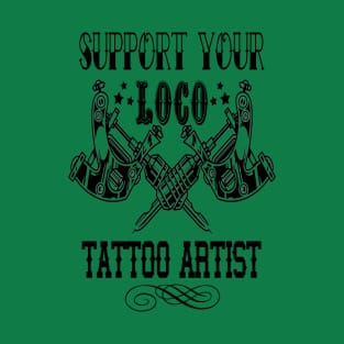 Support Your Loco Tattoo Artist T-Shirt