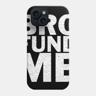 Bro Fund Me Fundraiser Shirt Phone Case