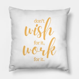 Don't wish for it work for it | white and yellow Pillow