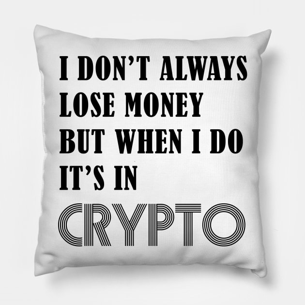 I DON’T ALWAYS LOSE MONEY BUT WHEN I DO IT’S IN CRYPTO Pillow by S-Log