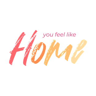 You Feel Like Home T-Shirt