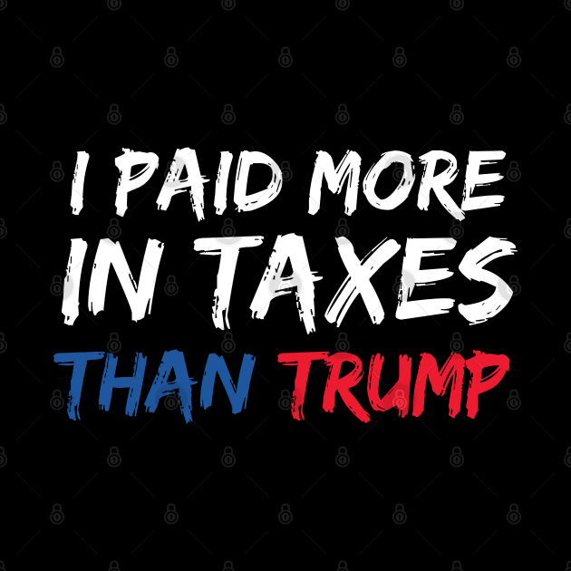 I Paid More In Taxes Than Donald Trump by  Funny .designs123