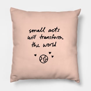 Small acts will transform the world Pillow