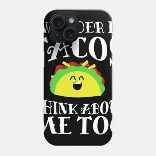 I Wonder if Tacos Think About Me Too Phone Case