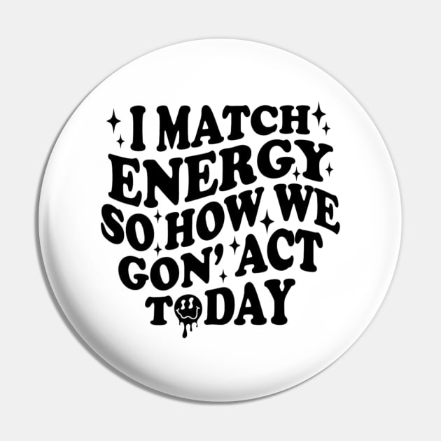 I Match Energy So How We Gone Act Today Funny Groovy Pin by Emily Ava 1