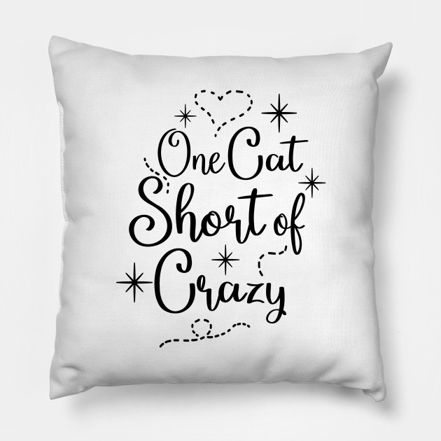 One Cat Short Of Crazy Funny Crazy Cat Lover Pillow Teepublic