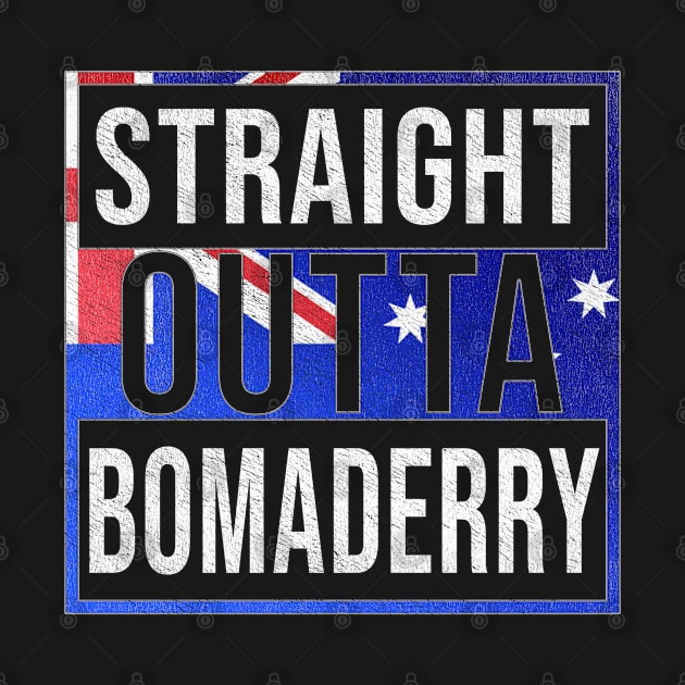 Straight Outta Bomaderry - Gift for Australian From Bomaderry in New South Wales Australia by Country Flags