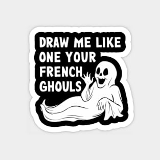 Draw me like one of your French ghouls Magnet