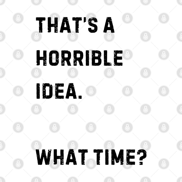 That's a horrible idea. What Time? by Erin Decker Creative