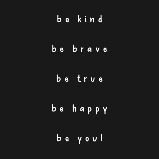 Be Kind Be Brave Be True Be Happy Be You T-Shirt