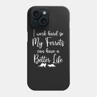 I Work Hard So My Ferrets Can Have a Better Life Phone Case