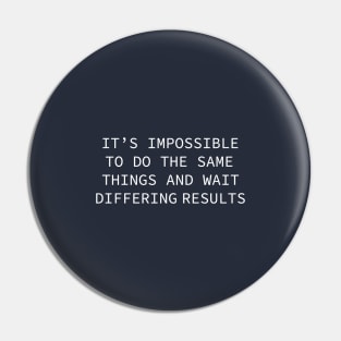 it's impossible to do the same things and wait differing results Pin