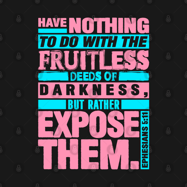 Ephesians 5:11 Expose The Fruitless Deeds Of Darkness by Plushism