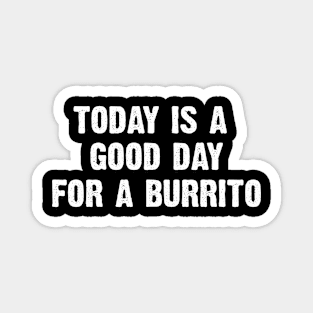 Today Is A Good Day For A Burrito Magnet