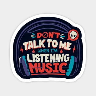Don't Talk To Me I'm Listening To Music by Tobe Fonseca Magnet