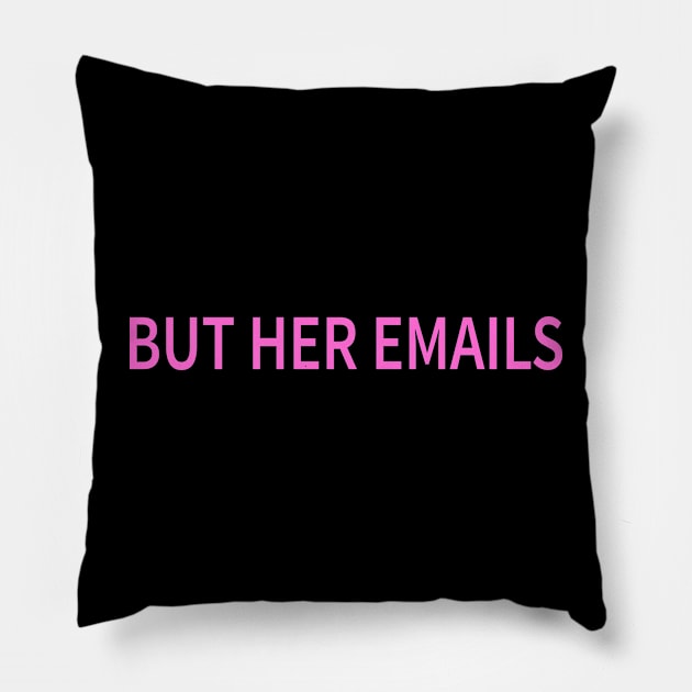 But Her Emails Funny Pro Hillary Anti Trump Pillow by UniqueBoutiqueTheArt