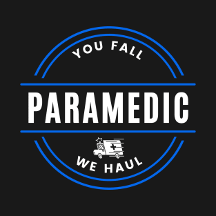 Paramedic - You Fall, We Haul T-Shirt