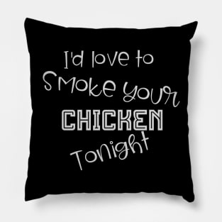 I'd Love to Smoke Your Chicken Tonight Pillow