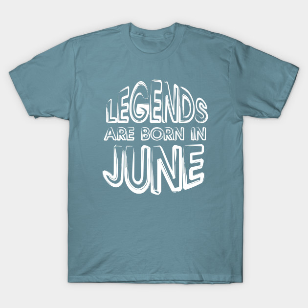 Disover Legends Are Born In June - Inspirational - motivational - gift - Legends Are Born In June - T-Shirt