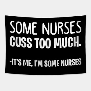 Some Nurses Cuss Too Much It_s Me I_m Some Nurses Tapestry