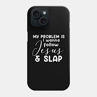 My Problem Is I Wanna Follow Jesus Slap People Too Funny Phone Case