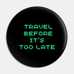 Travel Before It's Too Late Pin