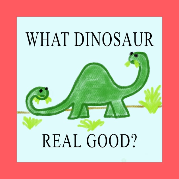 What Dinosaur Real Good? by The Small Beans Store