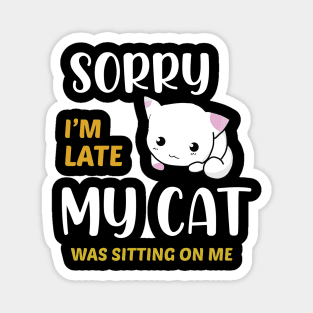 sorry i'm late my cat was sitting on me Magnet