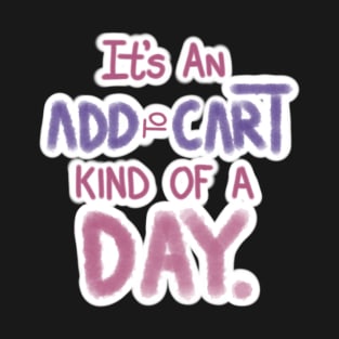 IT'S AN ADD TO CART KIND OF DAY T-Shirt