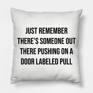 There's someone out there pushing on a door labeled pull Pillow