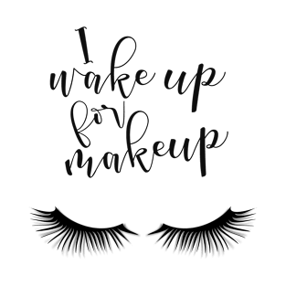 I wake up for makeup Lashes T-Shirt