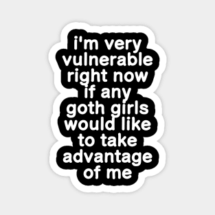 I'm Very Vulnerable Right Now - Funny Goth Girls (ON BACK) Magnet