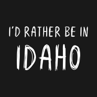 Funny 'I'D RATHER BE IN IDAHO' white scribbled scratchy handwritten text T-Shirt