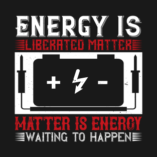 Energy is liberated matter matter is energy waiting to happen T-Shirt