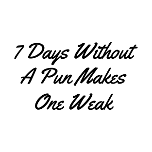 7 days witthout a pun makes one weak black T-Shirt