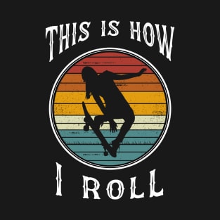 Womens Skateboard Girl Retro Skateboarder Gifts This is How I Roll T-Shirt