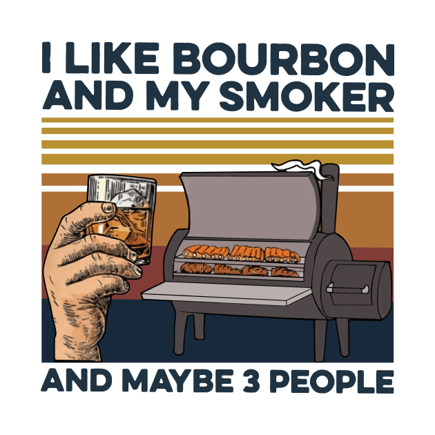 I Like Bourbon And My Smoker And Maybe 3 People Vintage by Phylis Lynn Spencer