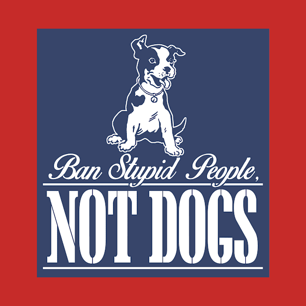 Ban Stupid People Not Dogs by jerranne