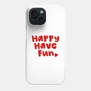 Happy Have Fun Phone Case