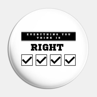 Everything You Think is Right Pin