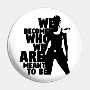 We Become Who We Are Meant To Be Pin