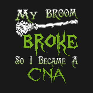 My Broom Broke So I Became A CNA T-Shirt