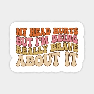 Groovy My Head Hurts But I'm Being Really Brave About It Magnet