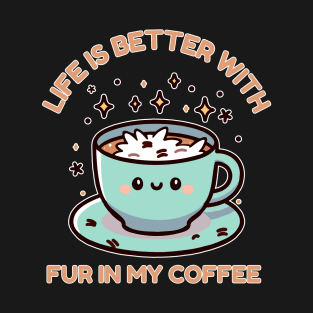 Life Is Better With Fur In My Coffee T-Shirt