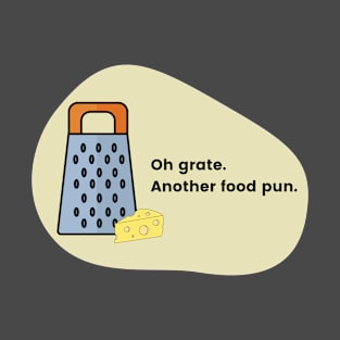 Oh Grate. Another Food Pun Funny Design for Foodies T-Shirt