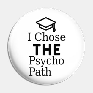 I Chose The Psycho Path. Pin