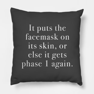 It puts the facemask on its skin, or else it gets phase 1 again. Pillow