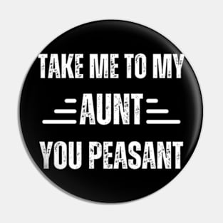 Take-Me-to-My-Aunt-You-Peasant Pin