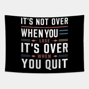 It's not over when you lose it's over when you quit Tapestry